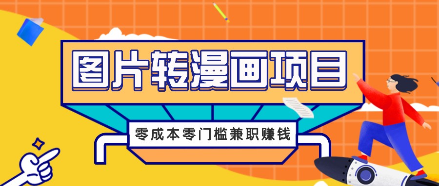 图片转漫画项目，零成本零门槛信息差赚钱，兼职操作月收益千元-就去找资源网