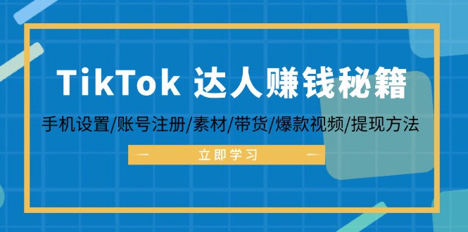 （12727期）TikTok&达人赚钱秘籍 手机设置/账号注册/素材/带货/爆款视频/提现方法-就去找资源网