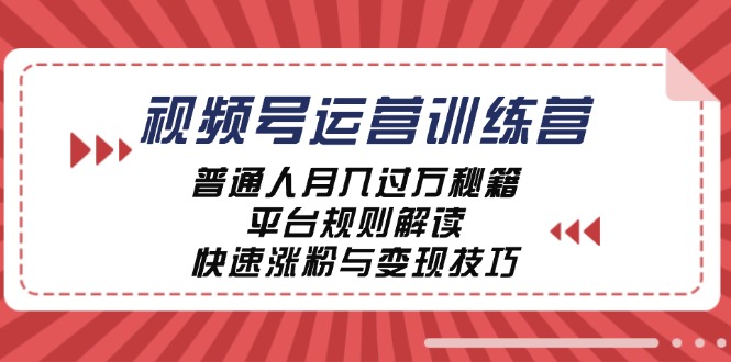 视频号运营训练营:普通人月入过万秘籍,平台规则解读,快速涨粉与变现-就去找资源网